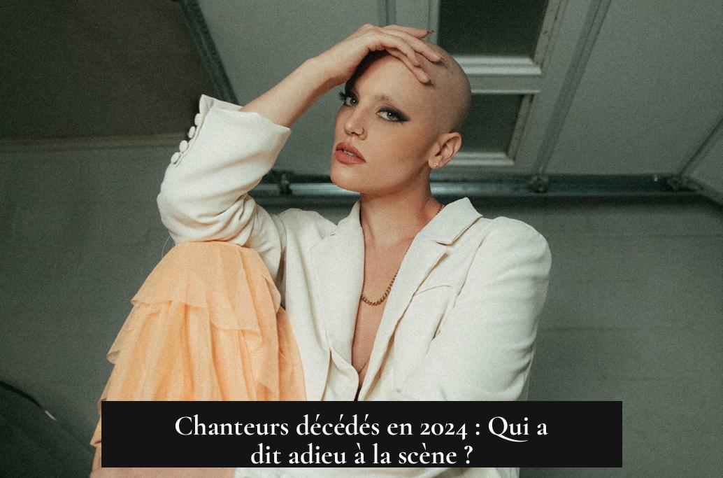 Chanteurs décédés en 2024 : Qui a dit adieu à la scène ?