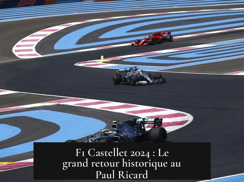 F1 Castellet 2024 : Le grand retour historique au Paul Ricard