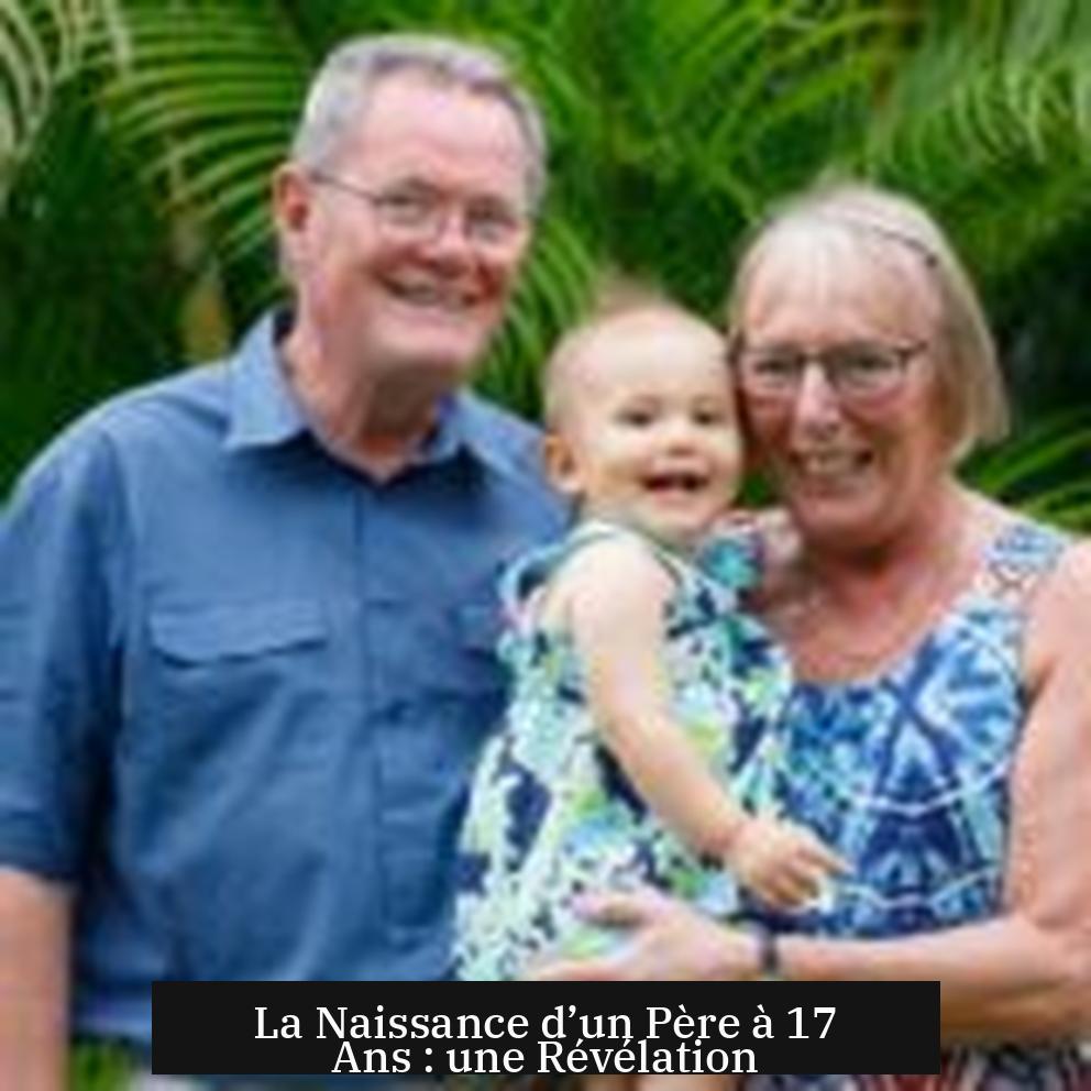 La Naissance d’un Père à 17 Ans : une Révélation