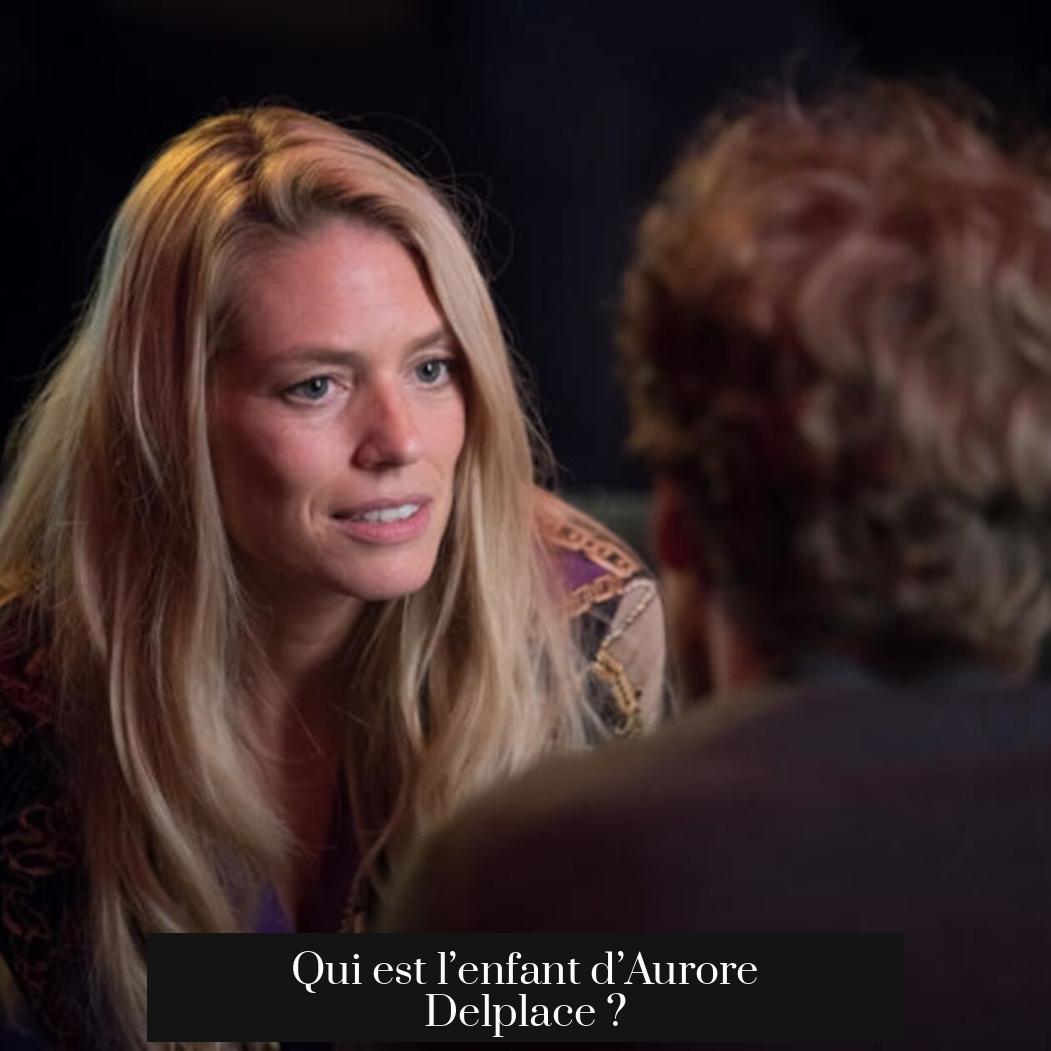 Qui est l’enfant d’Aurore Delplace ?