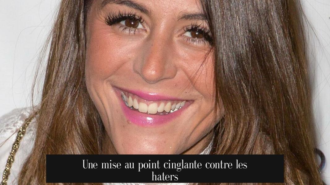 Une mise au point cinglante contre les haters