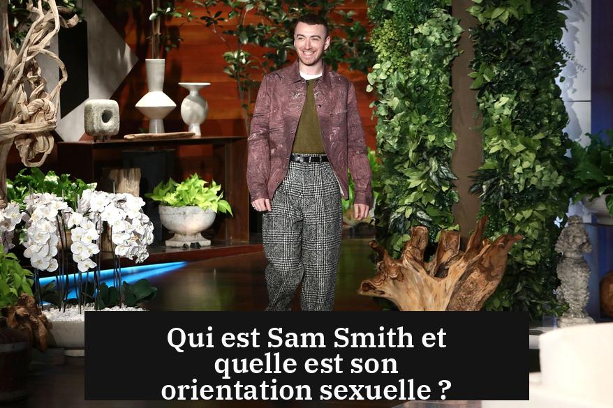 Qui est Sam Smith et quelle est son orientation sexuelle ?