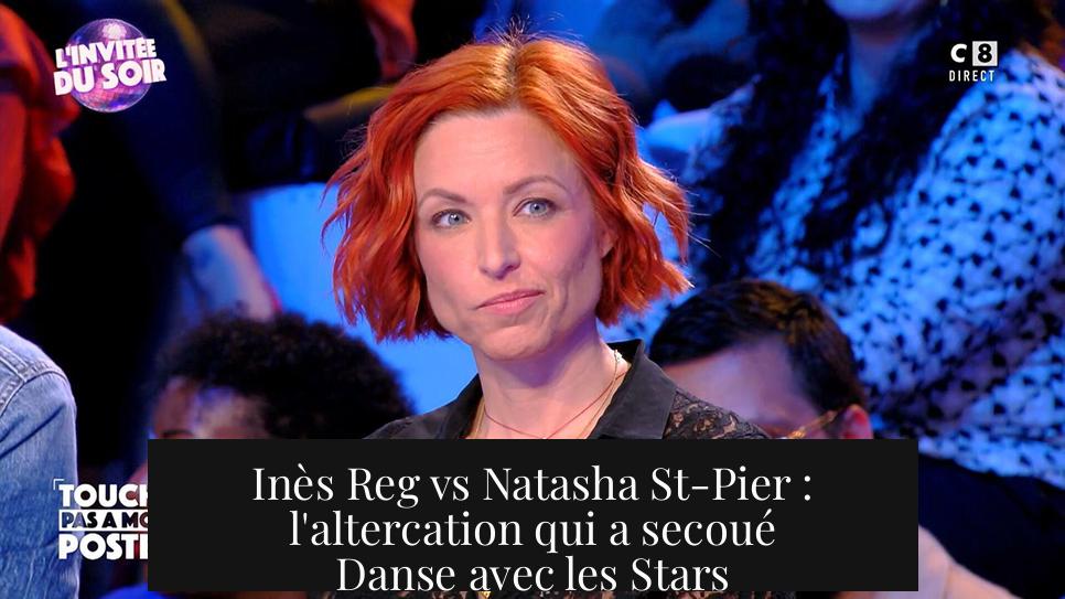 Inès Reg vs Natasha St-Pier : l'altercation qui a secoué Danse avec les Stars