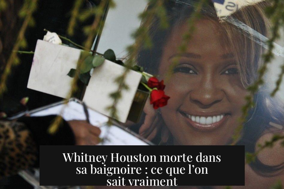 Whitney Houston morte dans sa baignoire : ce que l’on sait vraiment