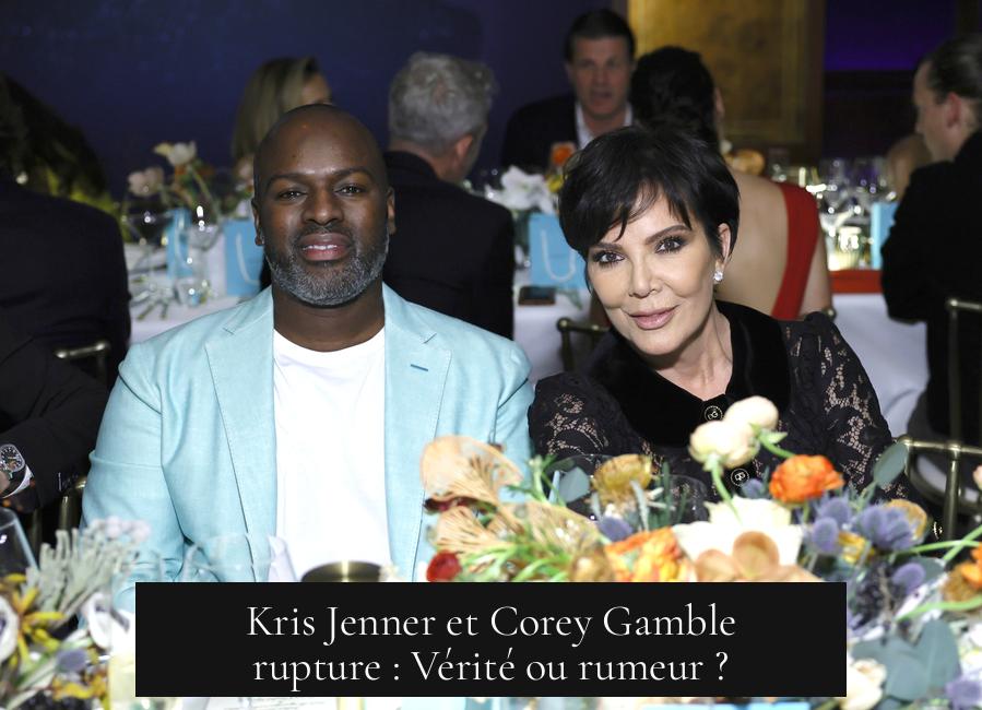 Kris Jenner et Corey Gamble rupture : Vérité ou rumeur ?