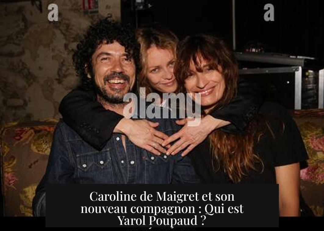 Caroline de Maigret et son nouveau compagnon : Qui est Yarol Poupaud ?