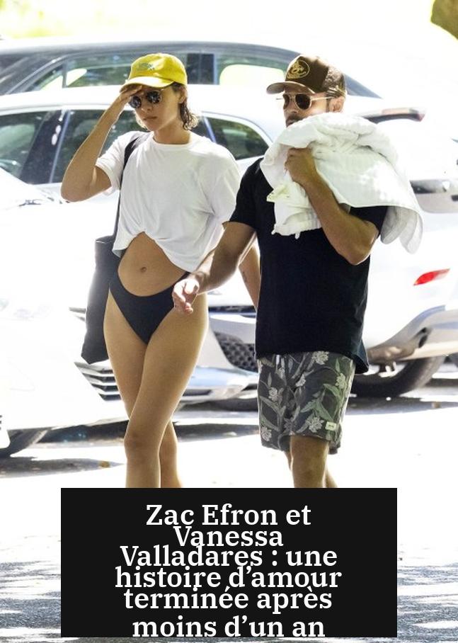 Zac Efron et Vanessa Valladares : une histoire d’amour terminée après moins d’un an
