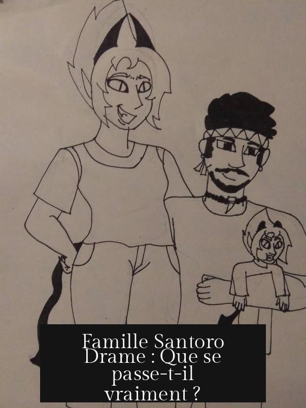 Famille Santoro Drame : Que se passe-t-il vraiment ?