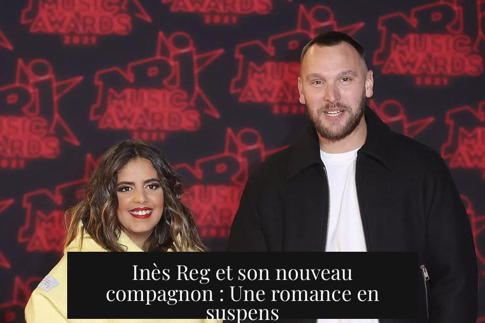 Inès Reg et son nouveau compagnon : Une romance en suspens