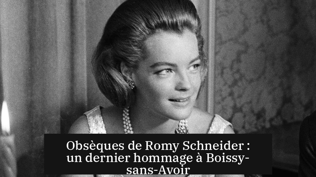 Obsèques de Romy Schneider : un dernier hommage à Boissy-sans-Avoir