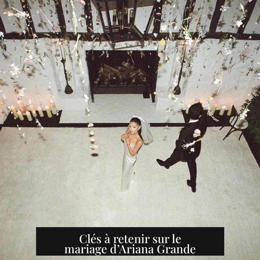 Clés à retenir sur le mariage d’Ariana Grande