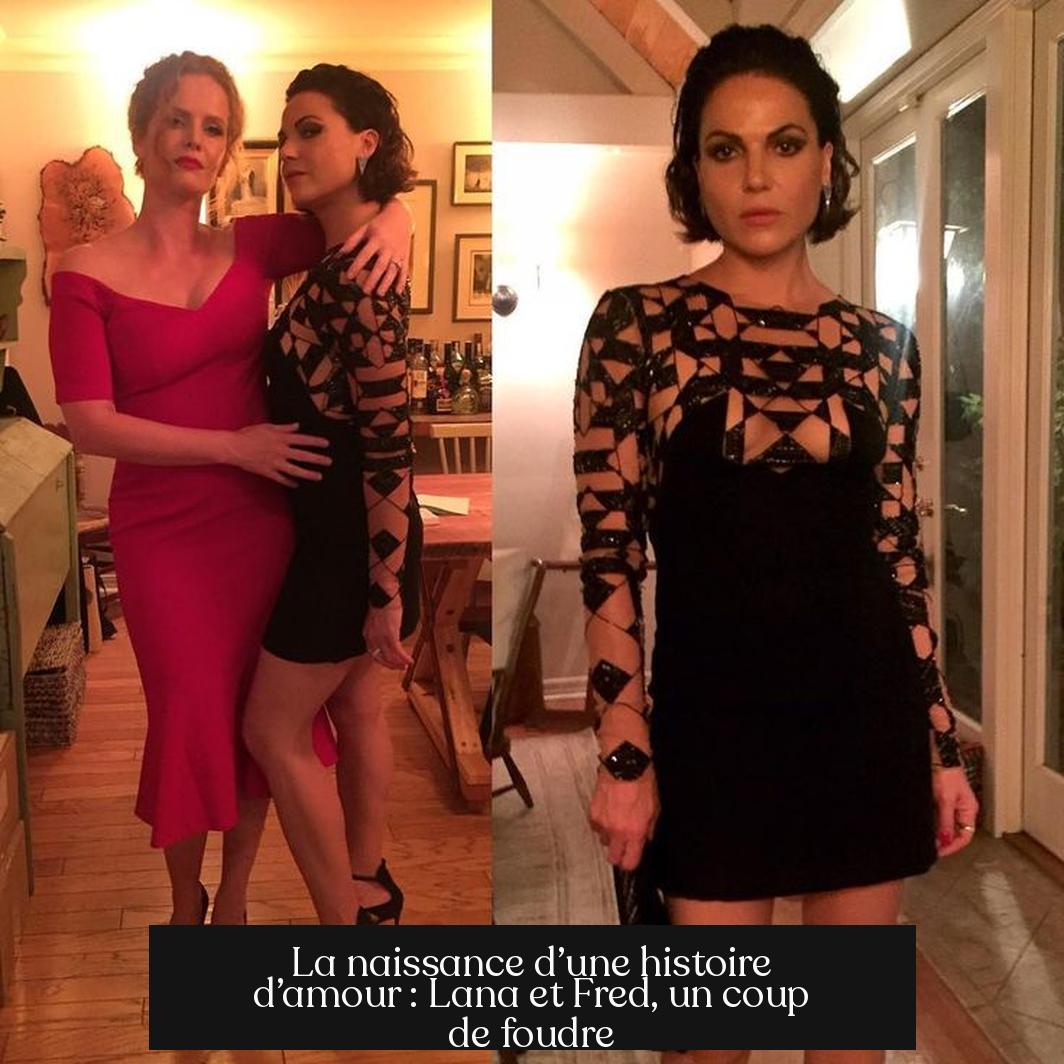 La naissance d’une histoire d’amour : Lana et Fred, un coup de foudre