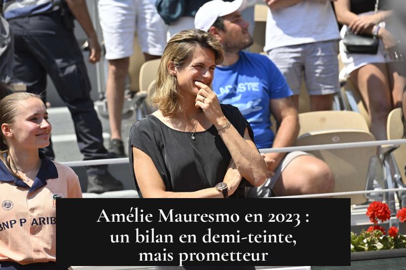 Amélie Mauresmo en 2023 : un bilan en demi-teinte, mais prometteur