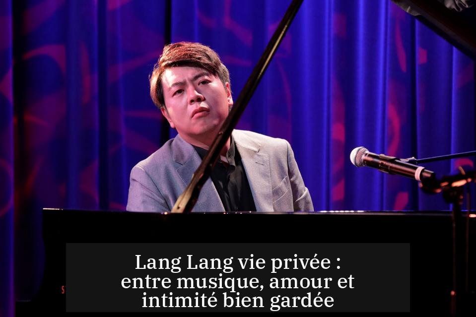 Lang Lang vie privée : entre musique, amour et intimité bien gardée