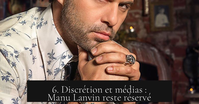 6. Discrétion et médias : Manu Lanvin reste réservé