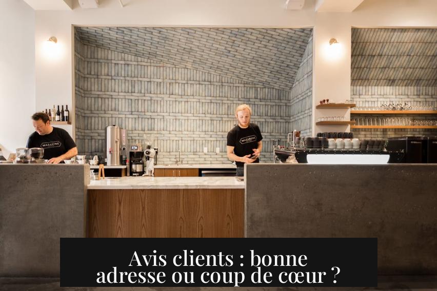 Avis clients : bonne adresse ou coup de cœur ?