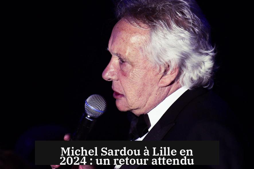 Michel Sardou à Lille en 2024 : un retour attendu