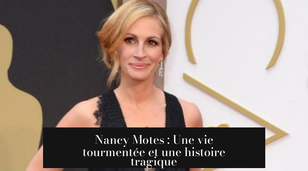Nancy Motes : Une vie tourmentée et une histoire tragique