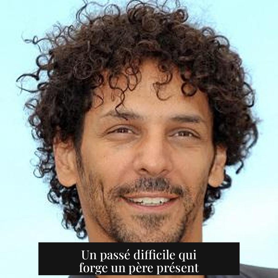 Un passé difficile qui forge un père présent