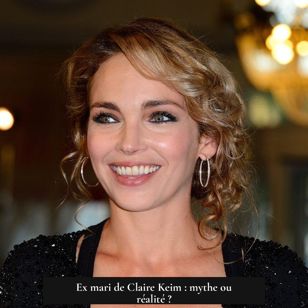 Ex mari de Claire Keim : mythe ou réalité ?