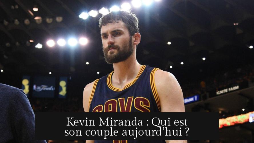 Kevin Miranda : Qui est son couple aujourd’hui ?