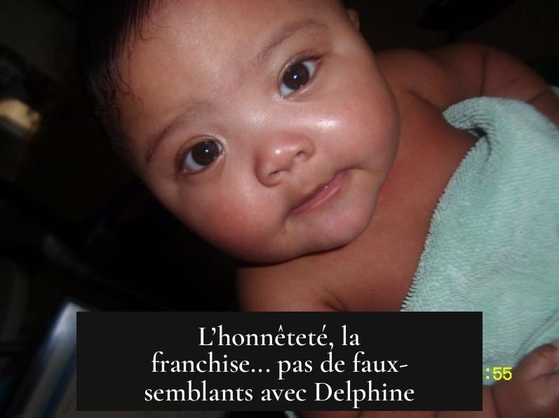 L’honnêteté, la franchise... pas de faux-semblants avec Delphine