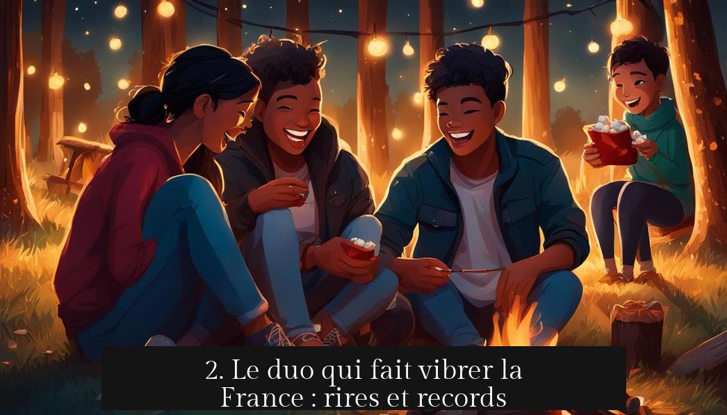 2. Le duo qui fait vibrer la France : rires et records