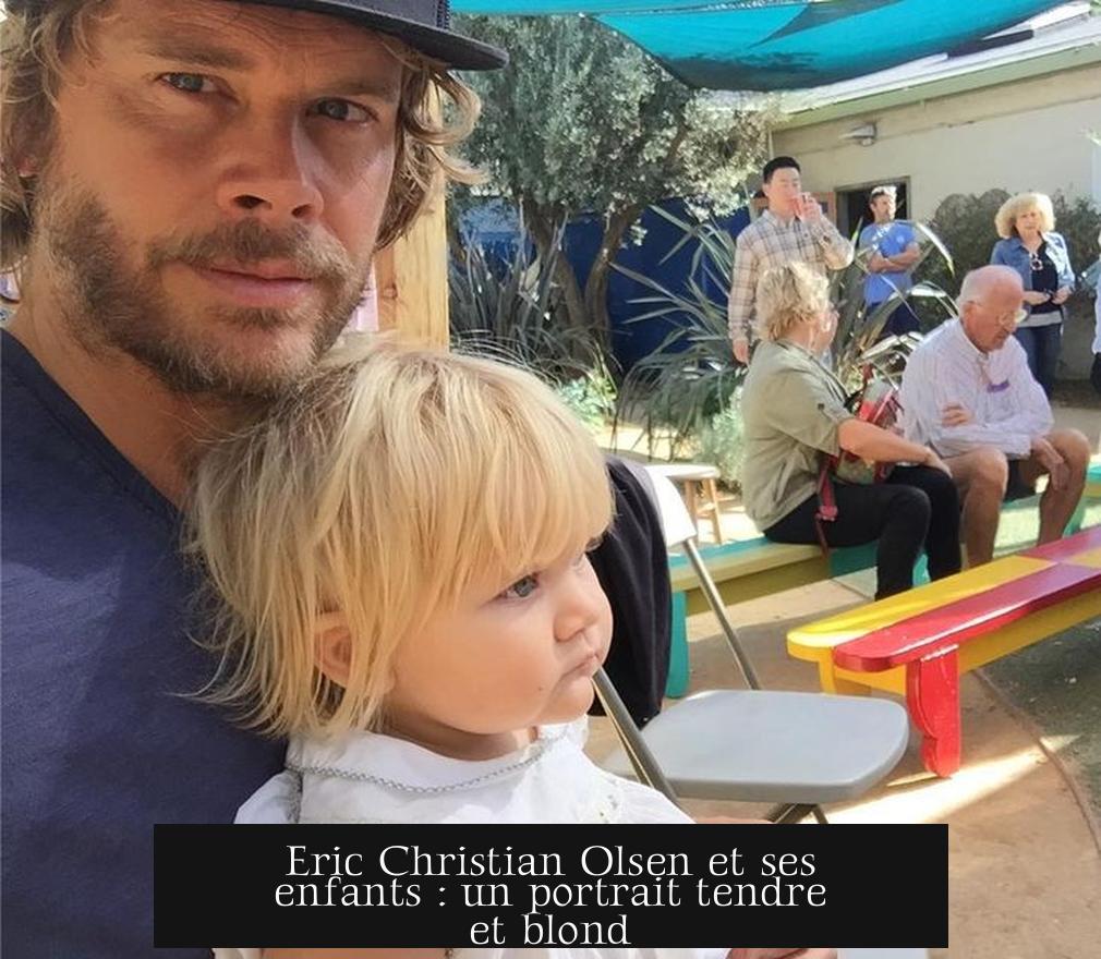 Eric Christian Olsen et ses enfants : un portrait tendre et blond