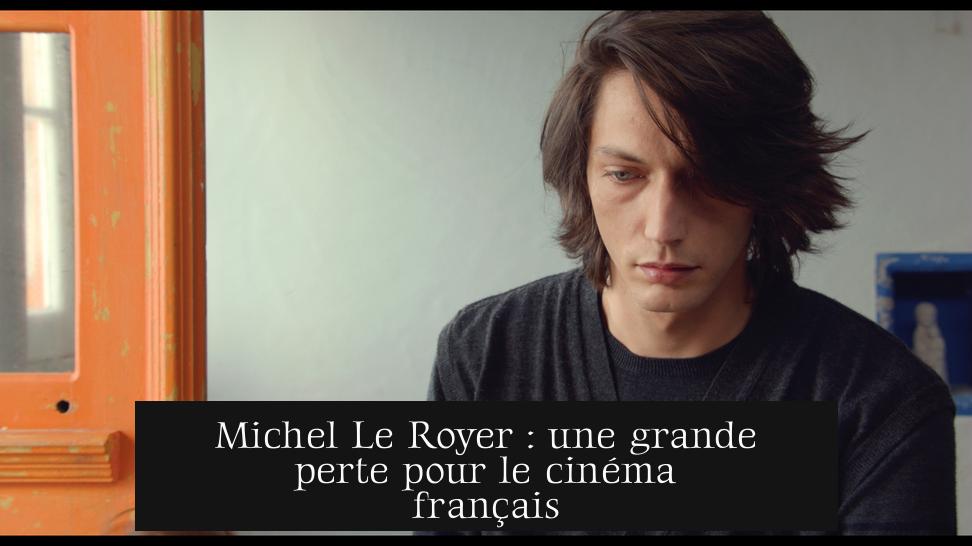 Michel Le Royer : une grande perte pour le cinéma français