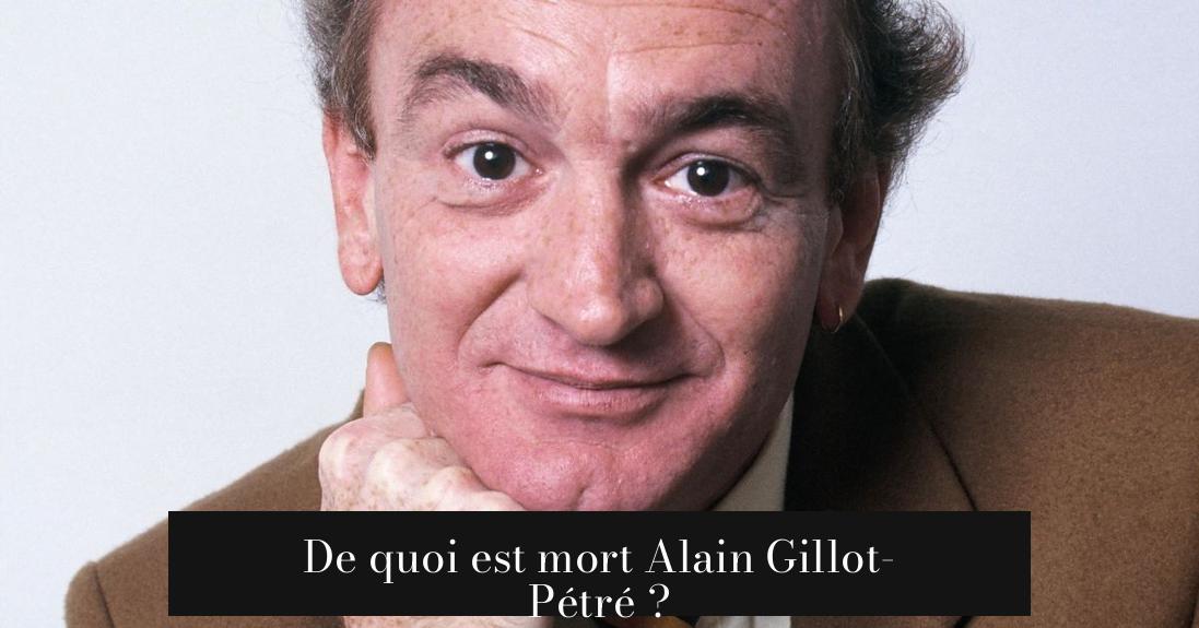 De quoi est mort Alain Gillot-Pétré ?