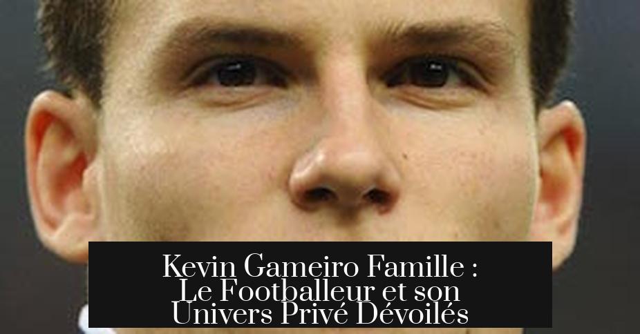 Kevin Gameiro Famille : Le Footballeur et son Univers Privé Dévoilés