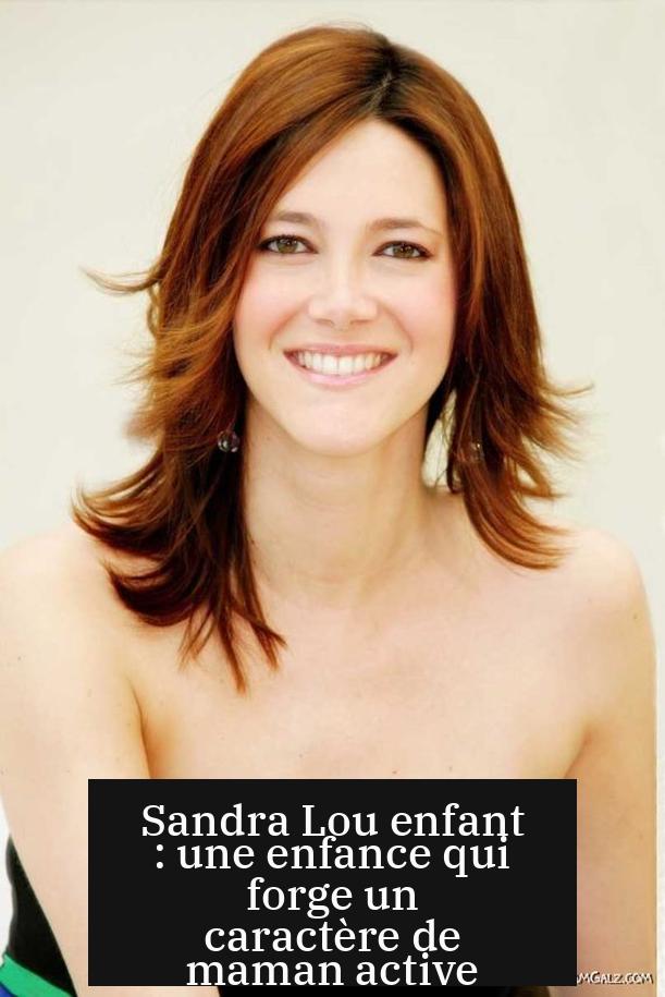 Sandra Lou enfant : une enfance qui forge un caractère de maman active