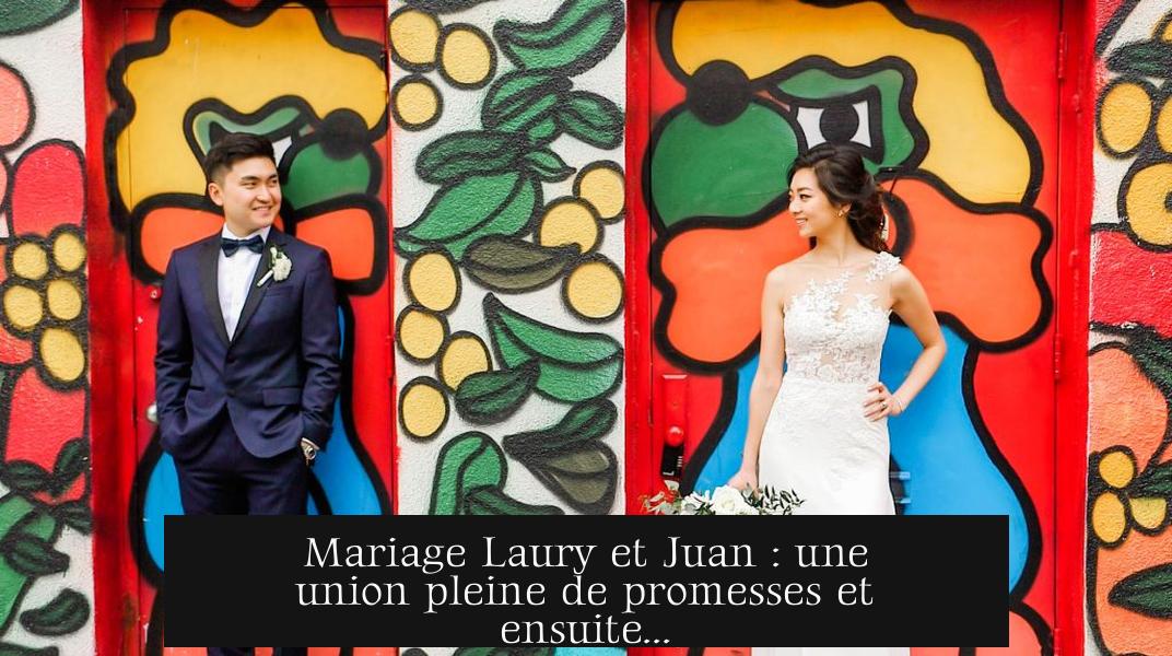 Mariage Laury et Juan : une union pleine de promesses et ensuite...
