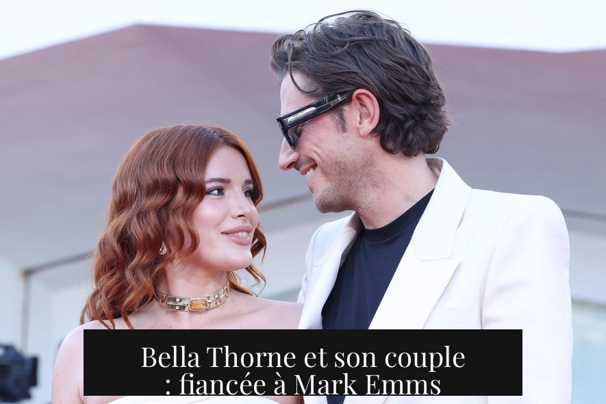 Bella Thorne et son couple : fiancée à Mark Emms