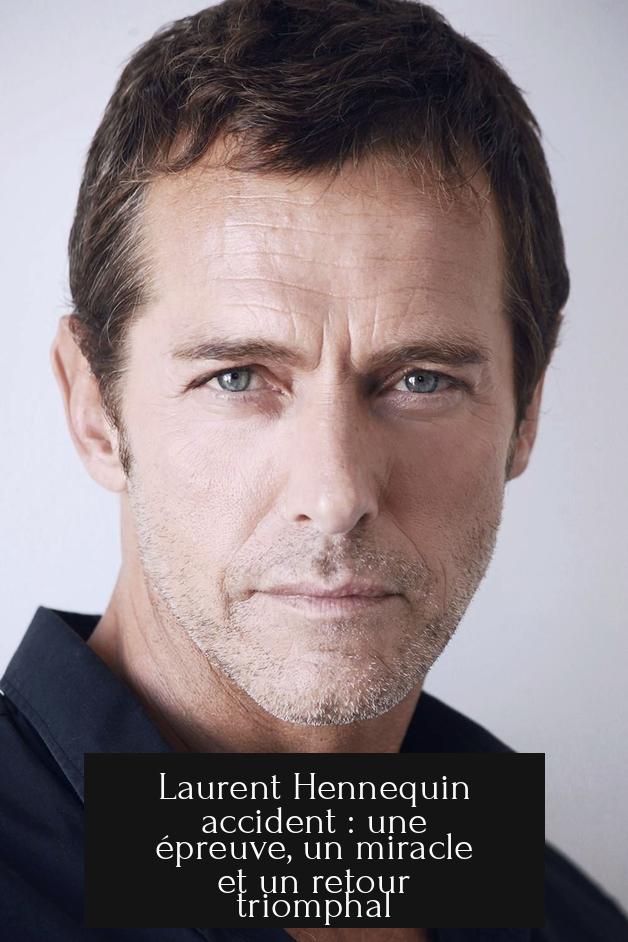 Laurent Hennequin accident : une épreuve, un miracle et un retour triomphal