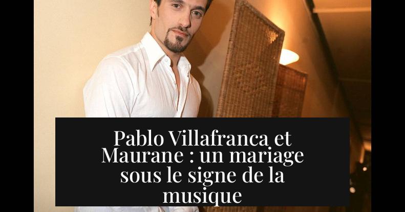Pablo Villafranca et Maurane : un mariage sous le signe de la musique