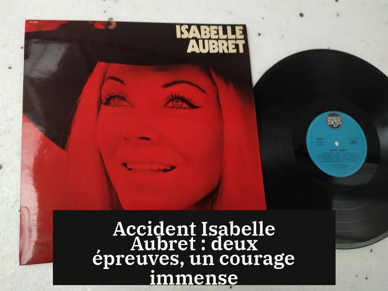 Accident Isabelle Aubret : deux épreuves, un courage immense