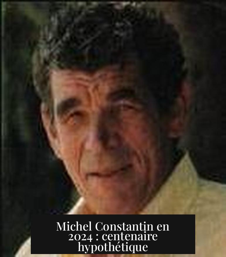 Michel Constantin en 2024 : centenaire hypothétique