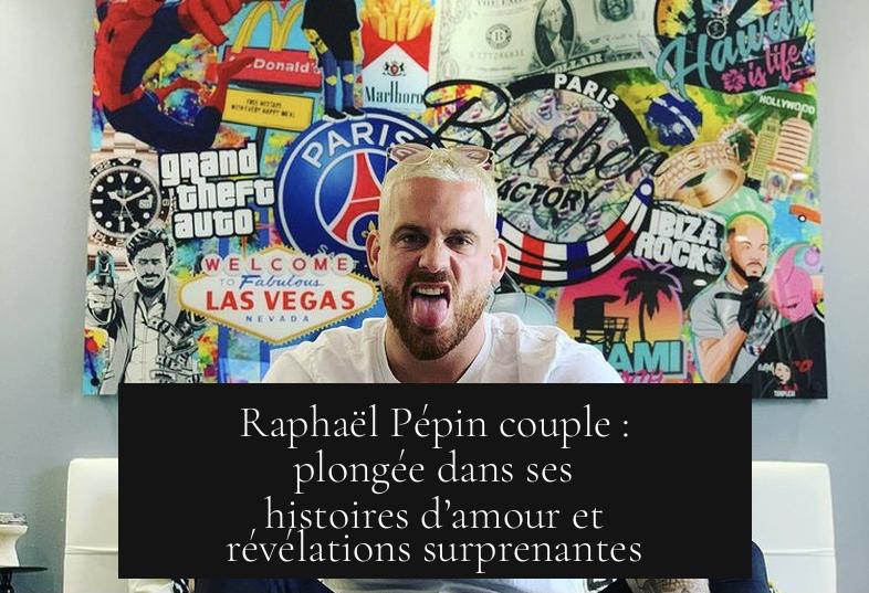 Raphaël Pépin couple : plongée dans ses histoires d’amour et révélations surprenantes