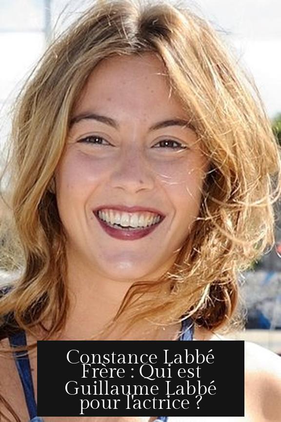 Constance Labbé Frère : Qui est Guillaume Labbé pour l'actrice ?