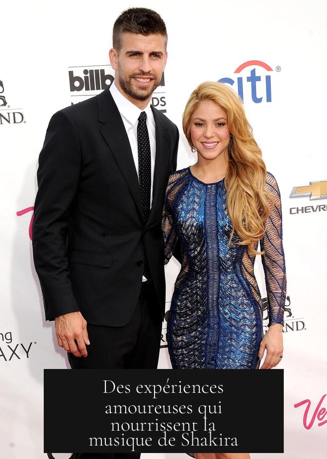 Des expériences amoureuses qui nourrissent la musique de Shakira