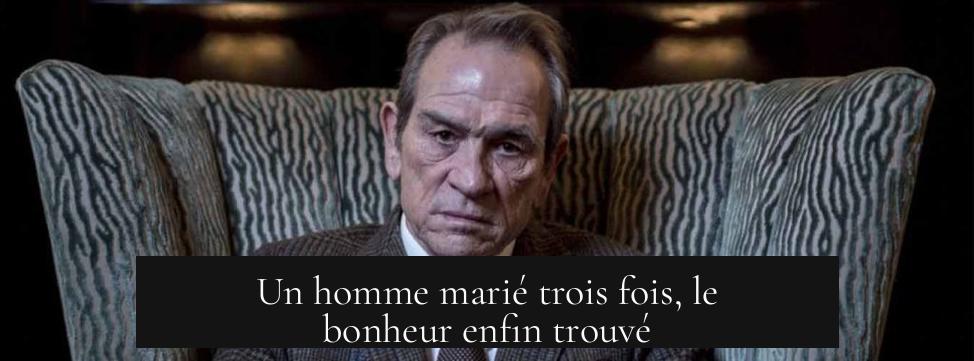 Un homme marié trois fois, le bonheur enfin trouvé