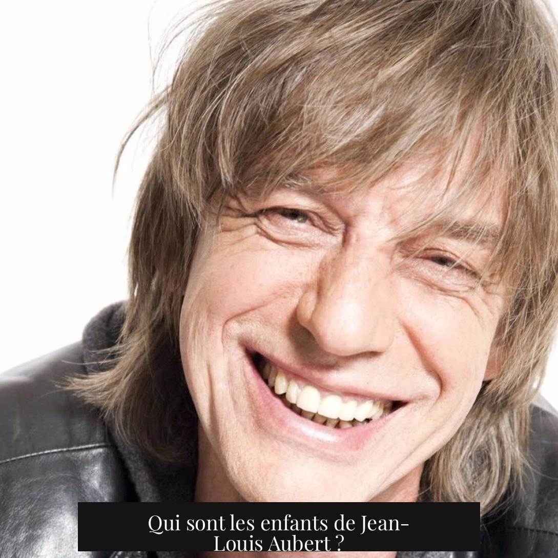 Qui sont les enfants de Jean-Louis Aubert ?