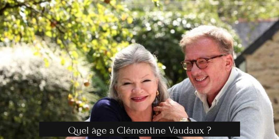 Quel âge a Clémentine Vaudaux ?