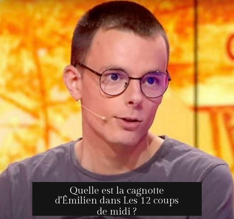 Quelle est la cagnotte d'Émilien dans Les 12 coups de midi ?