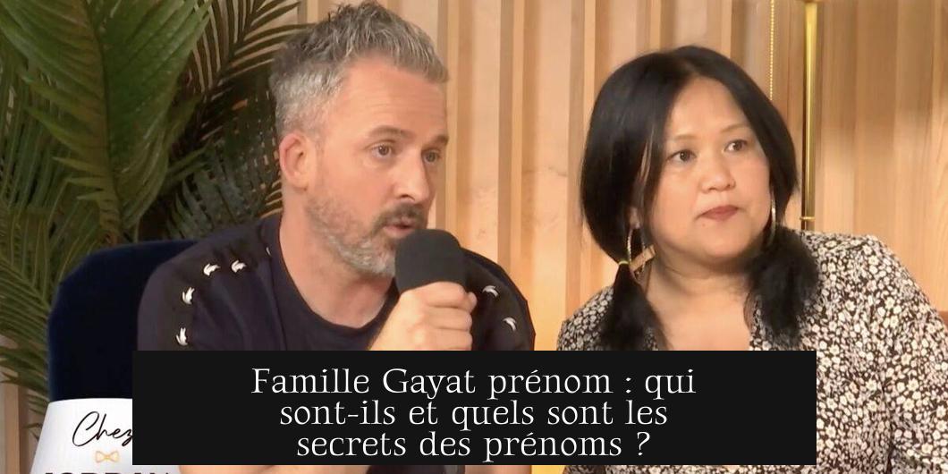 Famille Gayat prénom : qui sont-ils et quels sont les secrets des prénoms ?