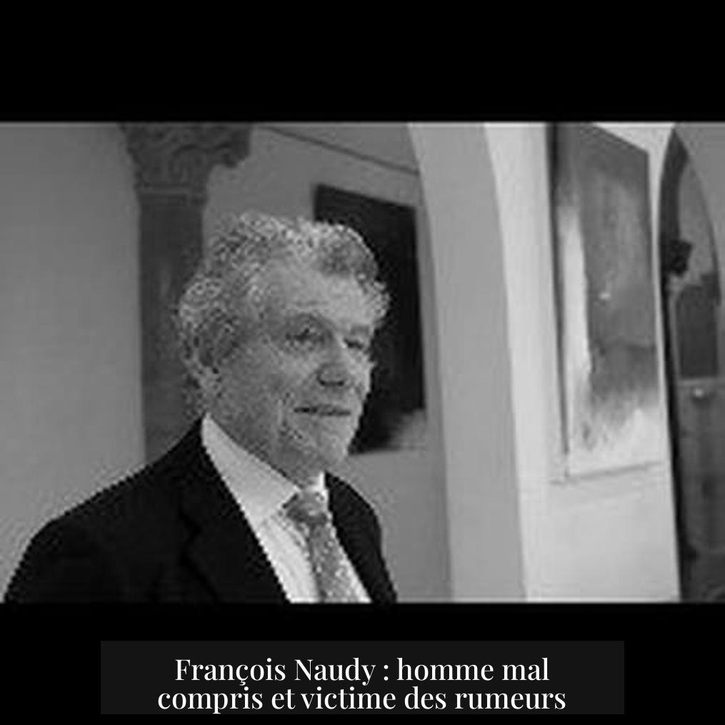 François Naudy : homme mal compris et victime des rumeurs