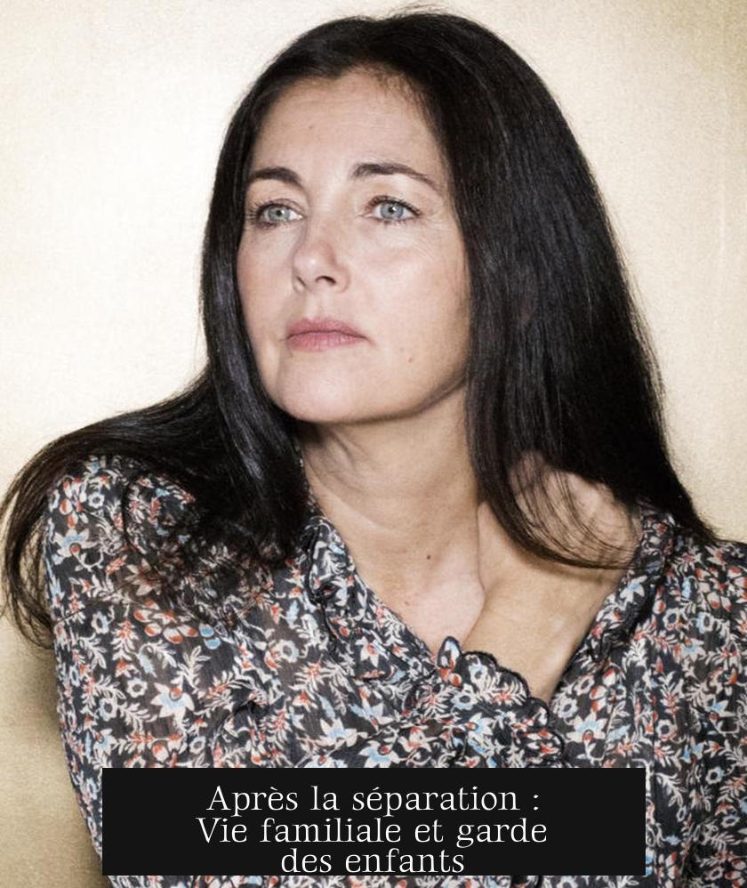 Après la séparation : Vie familiale et garde des enfants
