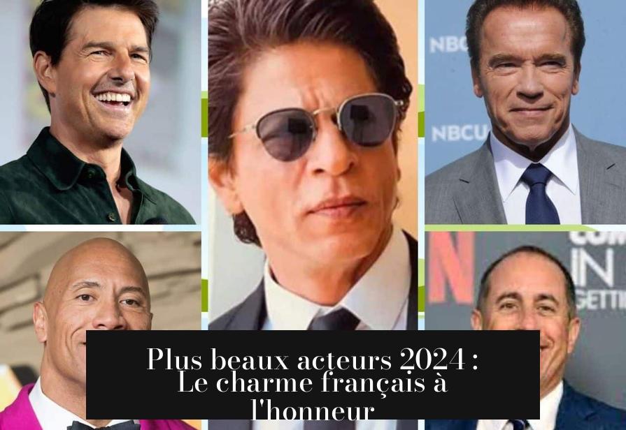 Plus beaux acteurs 2024 : Le charme français à l'honneur