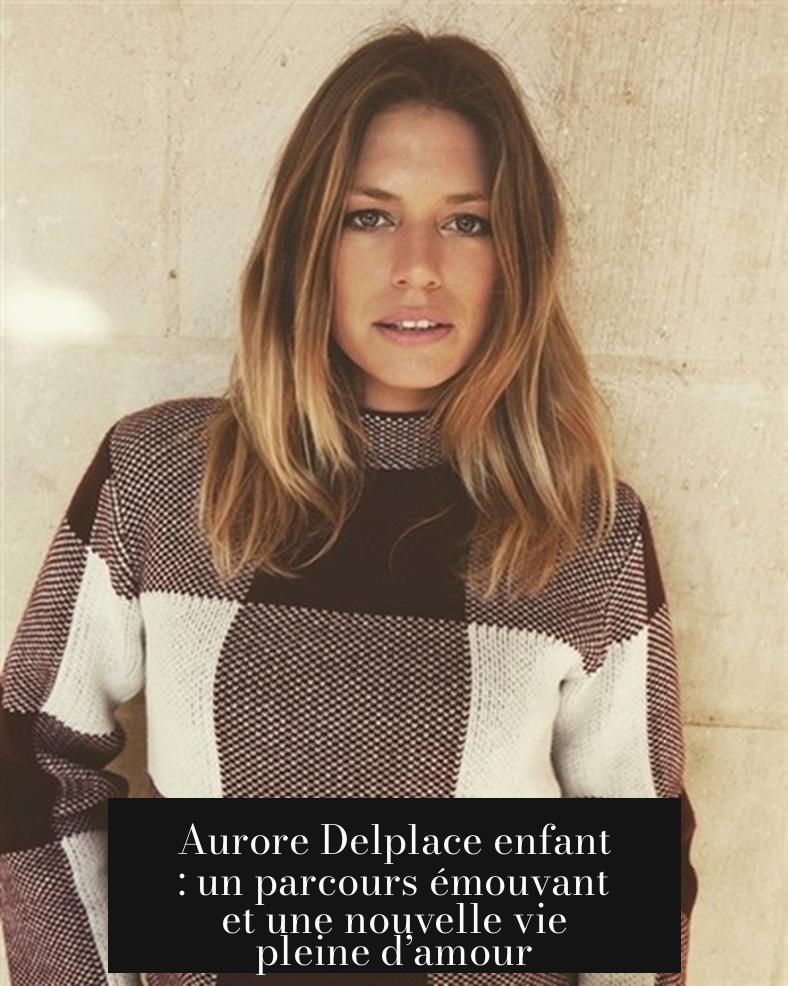 Aurore Delplace enfant : un parcours émouvant et une nouvelle vie pleine d’amour